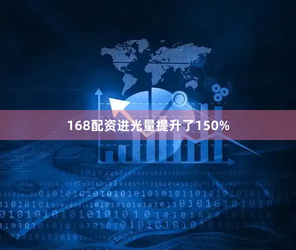 168配资进光量提升了150%