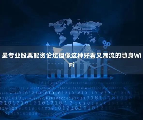 最专业股票配资论坛但像这种好看又潮流的随身WiFi