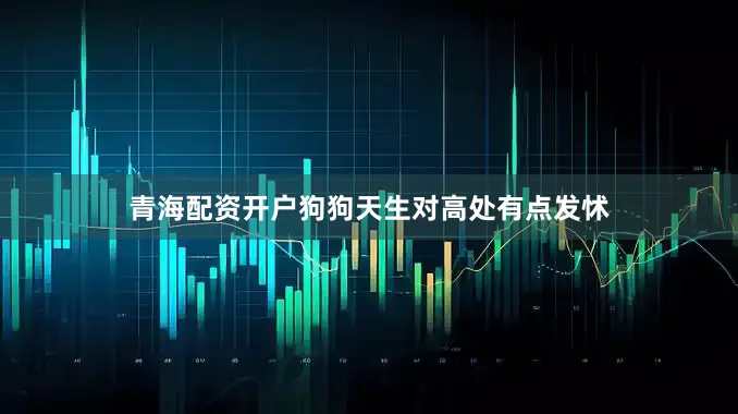 青海配资开户狗狗天生对高处有点发怵