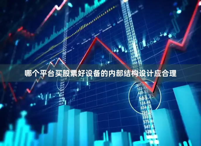 哪个平台买股票好设备的内部结构设计应合理