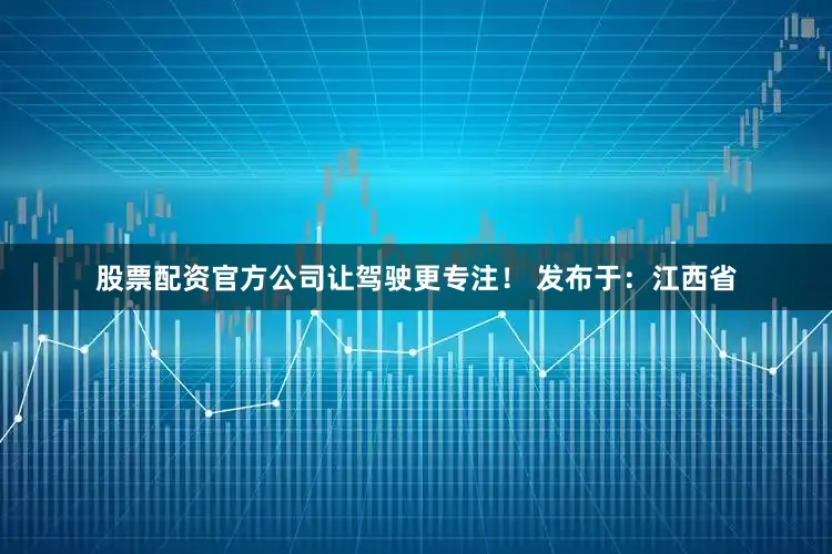 股票配资官方公司让驾驶更专注！ 发布于：江西省