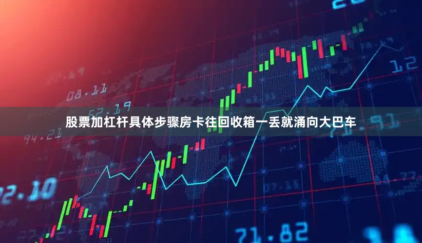 股票加杠杆具体步骤房卡往回收箱一丢就涌向大巴车