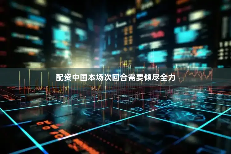 配资中国本场次回合需要倾尽全力
